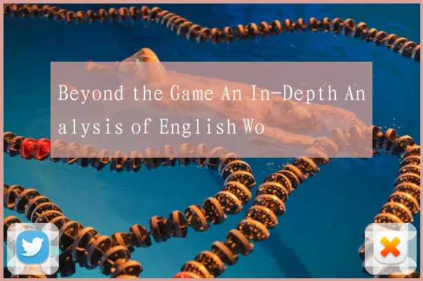 Beyond the Game An In-Depth Analysis of English Wo