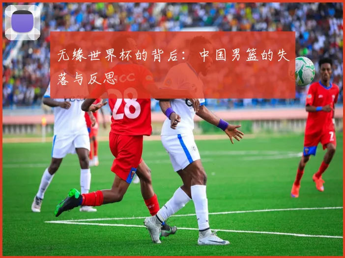 无缘世界杯的背后：中国男篮的失落与反思